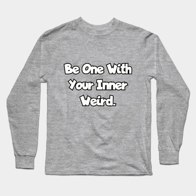 Be one with your inner weird. Long Sleeve T-Shirt by Among the Leaves Apparel